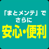 「まとメンテ」でさらに安心・便利