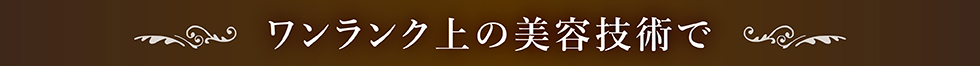 ワンランク上の美容技術